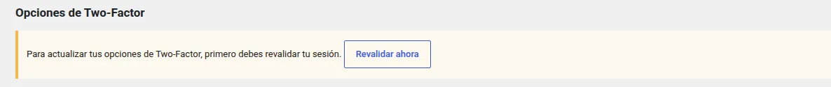 Aviso Para actualizar tus opciones de Two-Factor, primero debes revalidar tu sesión, con el botón Revalidar ahora